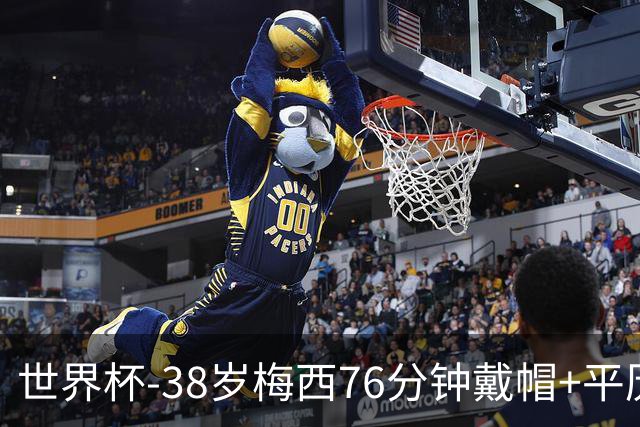 世界杯-38岁梅西76分钟戴帽+平历史纪录 阿根廷3-0阿尔及利亚